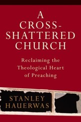 Cross-Shattered Church, A: Reclaiming the Theological Heart of Preaching - eBook