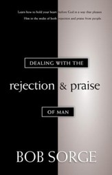 Dealing With The Rejection and Praise of Man