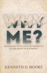 Why Me?: Reasoning with God's Sovereignty in the Midst of Suffering