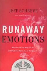 Runaway Emotions: Why You Feel the Way You Do and What God Wants You to Do About It