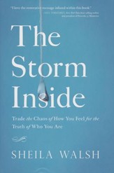 The Storm Inside: Trade the Chaos of How You Feel for the Truth of Who You Are