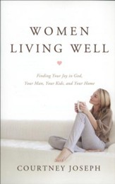 Women Living Well: Find Your Joy in God, Your Man, Your Kids, and Your Home