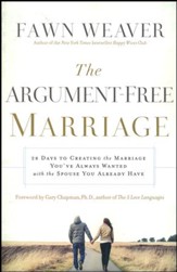 The Argument-Free Marriage: 28 Days to Creating the Marriage You've Always Wanted with the Spouse You Already Have