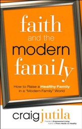 Faith and the Modern Family: How to Raise a Healthy Family in a  Modern World