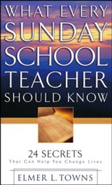 What Every Sunday School Teacher Should Know: 24 Secrets That Can Help You Change Lives