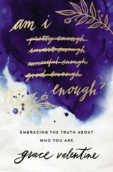Am I Enough? Embracing the Truth About Who You Are