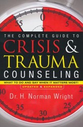 Complete Guide to Crisis and Trauma Counseling: What to Do and Say When It Matters Most!