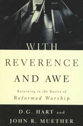 With Reverence and Awe; Returning to the Basics of Reformed Worship