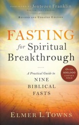 Fasting for Spiritual Breakthrough, revised and updated: A Practical Guide to Nine Biblical Fasts