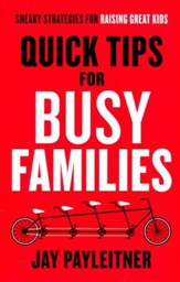 Quick Tips for Busy Families: Sneaky Strategies for Raising Great Kids