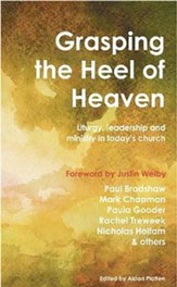 Grasping the Heel of Heaven: Liturgy, leadership and ministry in today's church