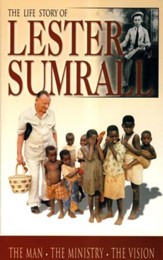 The Life Story of Lester Sumrall The Man, The Ministry, The Vision