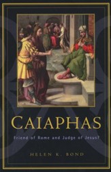 Caiaphas: Friend of Rome and Judge of Jesus