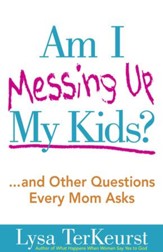 Am I Messing Up My Kids?: ...and Other Questions Every Mom Asks - eBook