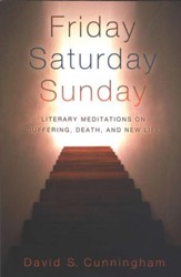 Friday, Saturday, Sunday: Literary Meditations on Suffering, Death, and New Life