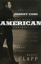 Johnny Cash and the Great American Contradiction: Christianity and the Battle for the Soul of a Nation
