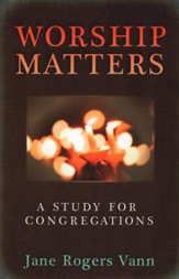 Worship Matters: A Study for Congregations