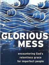 Glorious Mess: Encountering God's Relentless Grace for Imperfect People - eBook