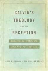 Calvin's Theology and Its Reception: Disputes, Developments, and New Possibilities