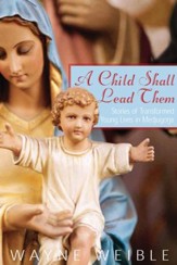 A Child Shall Lead Them: Stories of Transformed Young Lives in Medjugorje - eBook