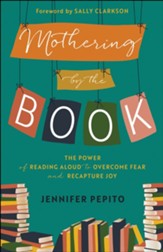 Mothering by the Book: The Power of Reading Aloud to Overcome Fear and Recapture Joy