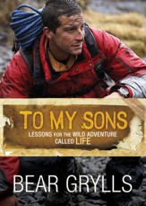 To My Sons: Lessons for the Wild Adventure Called Life - eBook