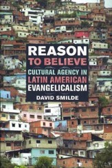 Reason to Believe: Cultural Agency in Latin American Evangelicalism