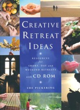 Creative Retreat Ideas: Resources for Short, Day and Weekend Retreats