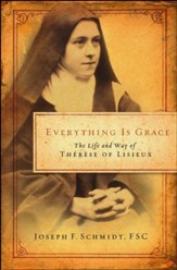 Everything Is Grace: The Life and Way of Therese of Lisieux