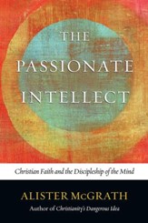 The Passionate Intellect: Christian Faith and the Discipleship of the Mind - PDF Download [Download]