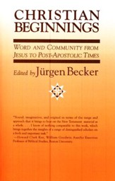 Christian Beginnings: Word and Community from Jesus to Post-Apostolic Times