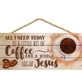 All I Need Today Is A Little Bit Of Coffee and A Whole Lot Of Jesus, Hanging Sign