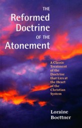 The Reformed Doctrine of the Atonement: A Classic Treatment of the Doctrine that Lies at the Heart of the Christian System