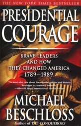 Presidential Courage: Brave Leaders and How They Changed America 1789-1989