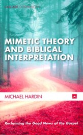 Mimetic Theory and Biblical Interpretation: Reclaiming the Good News of the Gospel