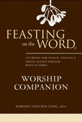 Feasting on the Word Worship Companion: Liturgies for Year B, Volume 2