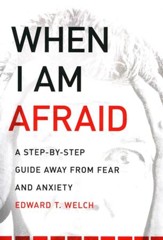 When I Am Afraid: A Step by Step Guide Away From Fear and Anxiety