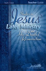Jesus' Later Ministry and His Death/Resur, Youth 2 to Adult Bible Study, Teacher Guide