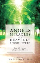 Angels, Miracles, and Heavenly Encounters: Real-Life Stories of Supernatural Events - eBook