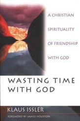 Wasting Time with God: A Christian Sprituality of Friendship with God