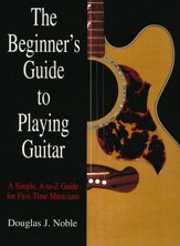 The Beginner's Guide to Playing Guitar: A Simple, A-to-Z Guide for First Time Musicians