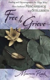 Free to Grieve: Healing & Encouragement For Those Who Have Suffered Miscarriage and Stillbirth