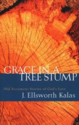 Grace in a Tree Stump: Old Testament Stories of God's Love