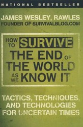 How to Survive the End of the World As We Know It: Tactics, Techniques, and Technologies for Uncertain Times