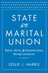 State of the Marital Union: Rhetoric, Identity, and Nineteenth-Century Marriage Controversies