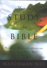 How to Study the Bible: Practical Advice for Receiving Light from God's Word (Watchman Nee)