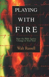 Playing with Fire: How the Bible Ignites Change in  Your Soul