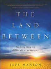 The Land Between: Finding God in Difficult Transitions