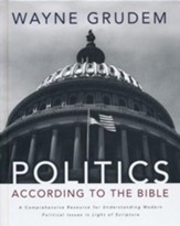 Politics According to the Bible: A Comprehensive Resource for Understanding Modern Political Issues in Light of Scripture
