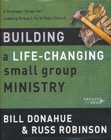 Building a Life-Changing Small Group Ministry: A Strategic Guide for Leading Group Life in Your Church